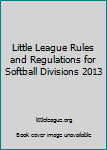 Unknown Binding Little League Rules and Regulations for Softball Divisions 2013 Book