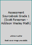 Paperback Assessment Sourcebook Grade 1 (Scott Foresman -Addison Wesley Math) Book