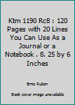 Ktm 1190 Rc8 : 120 Pages with 20 Lines You Can Use As a Journal or a Notebook . 8. 25 by 6 Inches