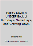Hardcover Happy Days: A UNICEF Book of Birthdays, Name Days, and Growing Days. Book