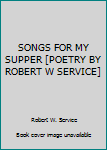 Hardcover SONGS FOR MY SUPPER [POETRY BY ROBERT W SERVICE] Book