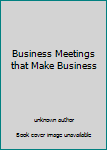 Business Meetings that Make Business