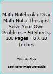 Paperback Math Notebook : Dear Math Not a Therapist Solve Your Own Problems - 50 Sheets, 100 Pages - 8 X 10 Inches Book