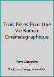 Paperback Trois Pères Pour Une Vie Roman Cinématographique [French] Book