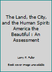 Paperback The Land, the City, and the Human Spirit: America the Beautiful : An Assessment Book