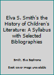 Hardcover Elva S. Smith's the History of Children's Literature: A Syllabus with Selected Bibliographies Book