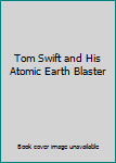 Tom Swift and His Atomic Earth Blaster