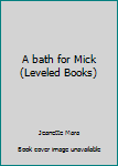 Unknown Binding A bath for Mick (Leveled Books) Book