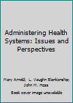 Hardcover Administering Health Systems: Issues and Perspectives Book