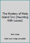 MYSTERY OF MISTY ISLAND INN, THE (Haunting With Louisa, No. 2) - Book #2 of the Haunting with Louisa