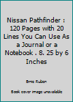 Nissan Pathfinder : 120 Pages with 20 Lines You Can Use As a Journal or a Notebook . 8. 25 by 6 Inches