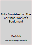 Hardcover Fully Furnished or The Christian Worker's Equipment Book