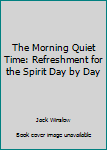 Paperback The Morning Quiet Time: Refreshment for the Spirit Day by Day Book
