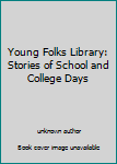 Young Folks Library: Stories of School and College Days