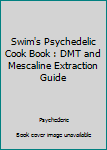 Paperback Swim's Psychedelic Cook Book : DMT and Mescaline Extraction Guide Book