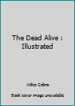 The Dead Alive : Illustrated