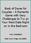 Book of Dares For Couples: A Romantic Game with Sexy Challenges to Try On Your Next Date Night on In the Bedroom (Naughty Valentine's Day Activity Books for Adults)