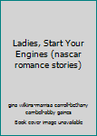 Unknown Binding Ladies, Start Your Engines (nascar romance stories) Book