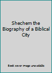 Hardcover Shechem the Biography of a Biblical City Book