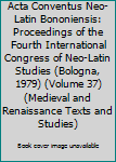 Hardcover Acta Conventus Neo-Latin Bononiensis: Proceedings of the Fourth International Congress of Neo-Latin Studies (Bologna, 1979) (Volume 37) (Medieval and Renaissance Texts and Studies) Book