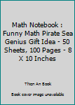 Paperback Math Notebook : Funny Math Pirate Sea Genius Gift Idea - 50 Sheets, 100 Pages - 8 X 10 Inches Book