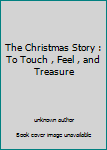 The Christmas Story : To Touch , Feel , and Treasure