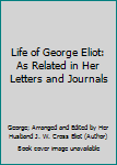 Hardcover Life of George Eliot: As Related in Her Letters and Journals Book