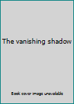 Hardcover The vanishing shadow Book
