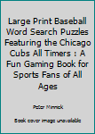 Paperback Large Print Baseball Word Search Puzzles Featuring the Chicago Cubs All Timers : A Fun Gaming Book for Sports Fans of All Ages Book