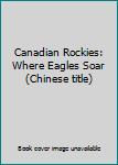 Unknown Binding Canadian Rockies: Where Eagles Soar (Chinese title) Book