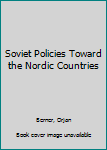 Hardcover Soviet Policies Toward the Nordic Countries Book