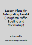 Unknown Binding Lesson Plans for Intergrating Level 4 (Houghton Mifflin Spelling and Vocabulary) Book