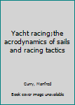 Unknown Binding Yacht racing;the acrodynamics of sails and racing tactics Book