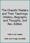 Hardcover The Chasidic Masters and Their Teachings (History, Biography and Thought), 2nd Rev. Edition Book