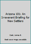 Paperback Arizona 101: An Irreverent Briefing for New Settlers Book