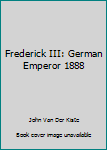 Hardcover Frederick III: German Emperor 1888 Book