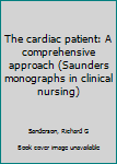 Unknown Binding The cardiac patient: A comprehensive approach (Saunders monographs in clinical nursing) Book