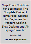 Paperback Ninja Foodi Cookbook For Beginners: The Complete Guide of Ninja Foodi Recipes for Beginners to Pressure Cooking, Slow Cooking and Air Frying, Save Tim Book