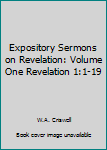 Unknown Binding Expository Sermons on Revelation: Volume One Revelation 1:1-19 Book