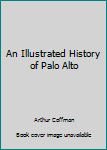 Unknown Binding An Illustrated History of Palo Alto Book