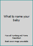 Unknown Binding What to name your baby Book