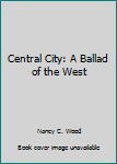 Paperback Central City: A Ballad of the West Book