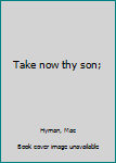 Hardcover Take now thy son; Book