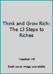 Think and Grow Rich: The 13 Steps to Riches