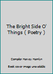 Hardcover The Bright Side O' Things ( Poetry ) Book