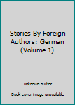 Stories By Foreign Authors: German (Volume 1)