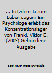 ... trotzdem Ja zum Leben sagen: Ein Psychologe erlebt das Konzentrationslager von Frankl. Viktor E. (2009) Gebundene Ausgabe