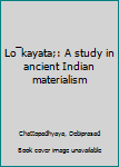 Unknown Binding Lo¯kayata;: A study in ancient Indian materialism Book