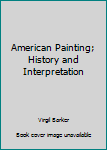 Hardcover American Painting; History and Interpretation Book