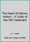 The Heart of Hebrew History - A Sutdy of the Old Testament